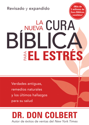 La Nueva Cura Bíblica Para El Estrés: Verdades Antiguas, Remedios Naturales Y Los Últimos Hallazgos Para Su Salud = The New Bible Cure for Stress by Don Colbert