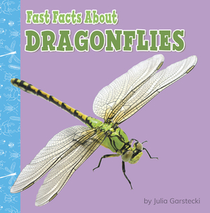 Fast Facts about Dragonflies by Julia Garstecki