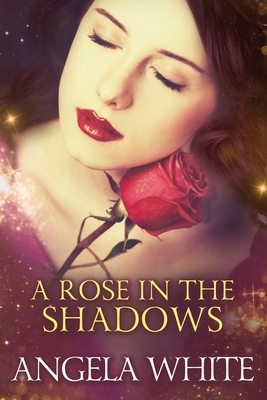 A rose in the shadows: Beauty and the Beast Contemporary Romance by Angela White