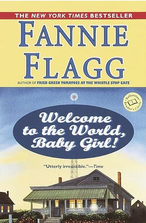 Welcome to the World, Baby Girl! by Fannie Flagg