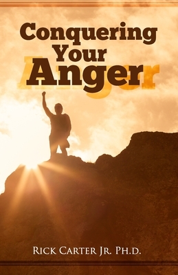 Conquering Your Anger by Rick Carter