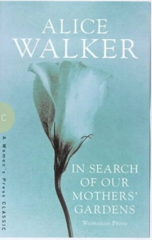In Search Of Our Mothers' Gardens: Womanist Prose by Alice Walker