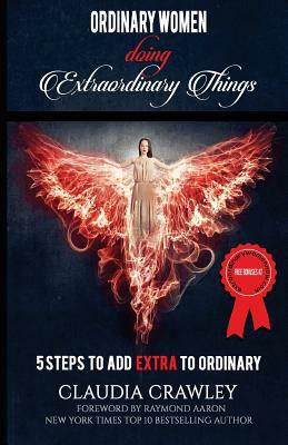 Ordinary Women Doing Extraordinary Things: 5 Steps To Add Extra To Ordinary by Claudia Crawley