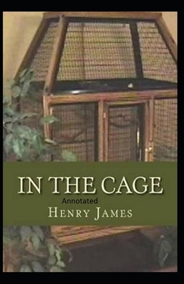 In the Cage- By Henry James(Annotated) by Henry James