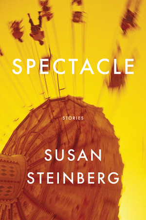 Spectacle: Stories by Susan Steinberg
