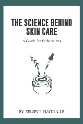 The Science Behind Skin Care: : A Guide for Estheticians by Kelsey P. Hayden Le