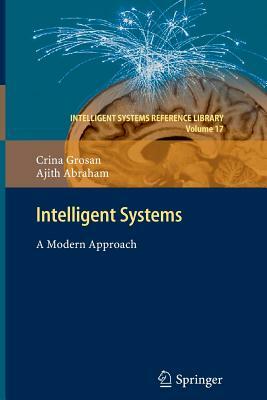 Intelligent Systems: A Modern Approach by Crina Grosan, Ajith Abraham