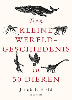 Een Kleine Wereldgeschiedenis in 50 Dieren by Jacob F. Field