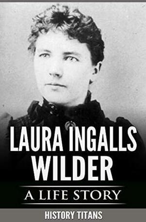 LAURA INGALLS WILDER: A LIFE STORY by History Titans