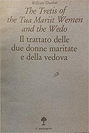 The Tretis of the Tua Marrit Wemen and the Wedo by William Dunbar