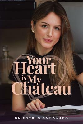 Your Heart Is My Chateau by Elisaveta Curkoska