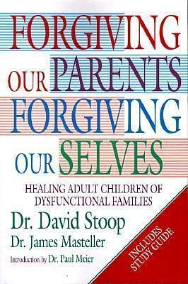 Forgiving Our Parents Forgiving Ourselves : Healing Adult Children of Dysfunctional Families by David Stoop, David Stoop, James Masteller