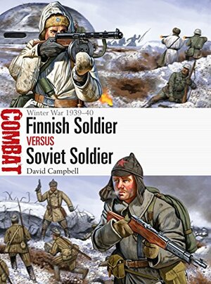 Finnish Soldier vs Soviet Soldier: Winter War 1939–40 by David Campbell