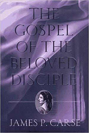 The Gospel of the Beloved Disciple by James P. Carse