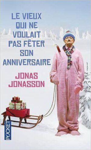 Le vieux qui ne voulait pas feter son anniversaire by Jonas Jonasson