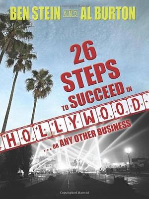 26 Steps to Succeed in Hollywood-- Or Any Other Business by Benjamin Stein, Al Burton, Ben Stein