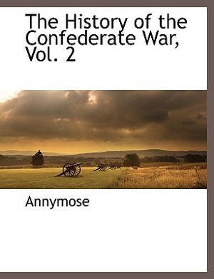 The History of the Confederate War, Vol. 2 by George Cary Eggleston, Annymose