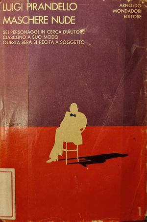 Maschere nude vol. 1: Sei personaggi in cerca di autore - Ciascuno a suo modo - Questa sera si recita a soggetto by Luigi Pirandello