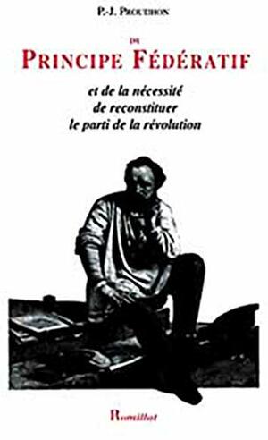 Du principe fédératif et de la nécessité de reconstituter le parti de la révolution by Pierre-Joseph Proudhon
