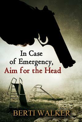 In Case of Emergency, Aim for the Head by Berti Walker