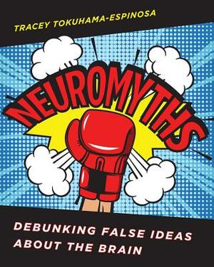 Neuromyths: Debunking False Ideas about the Brain by Tracey Tokuhama-Espinosa