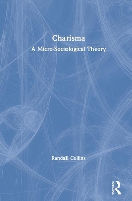 Charisma: Micro-Sociology of Power and Influence by Randall Collins