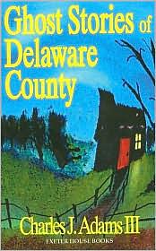 Ghost Stories of Delaware County by Charles J. Adams III