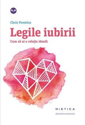 Legile iubirii. Cum să ai o relaţie ideală by Chris Prentiss