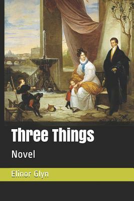 Three Things: Novel by Elinor Glyn