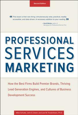 Professional Services Marketing: How the Best Firms Build Premier Brands, Thriving Lead Generation Engines, and Cultures of Business Development Succe by Lee Frederiksen, John Doerr, Mike Schultz