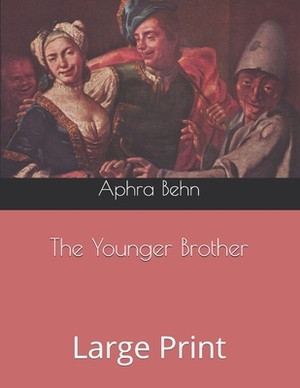 The Younger Brother: Large Print by Aphra Behn