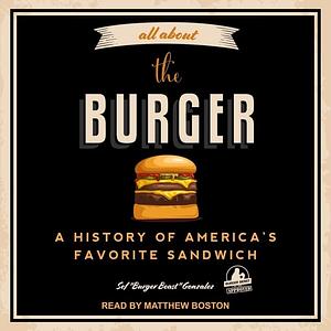 All about the Burger: A History of America's Favorite Sandwich by Sef Gonzalez