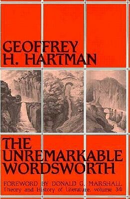 The Unremarkable Wordsworth, Volume 34 by Geoffrey H. Hartman