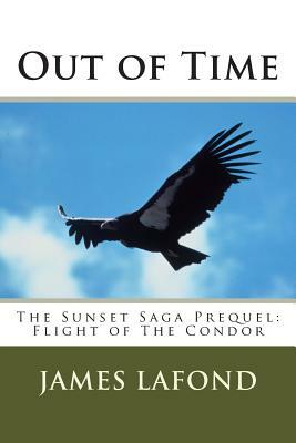 Out of Time: The Sunset Saga Prequel: Flight of The Condor by James LaFond