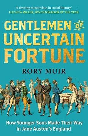 Gentlemen of Uncertain Fortune: How Younger Sons Made Their Way in Jane Austen's England by Rory Muir