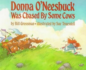 Donna O'Neeshuck Was Chased by Some Cows by Sue Truesdell, Bill Grossman