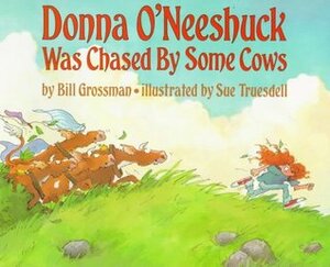 Donna O'Neeshuck Was Chased by Some Cows by Bill Grossman, Sue Truesdell