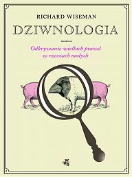 Dziwnologia. Odkrywanie wielkich prawd w rzeczach małych. by Richard Wiseman, Jacek Konieczny