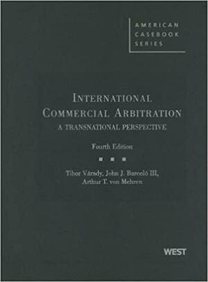 International Commercial Arbitration: A Transnational Perspective by Tibor Varady, John J. Barcelo, Arthur T. von Mehren