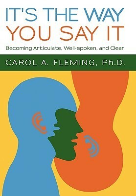 It's the Way You Say It: Becoming Articulate, Well-Spoken, and Clear by Carol A. Fleming