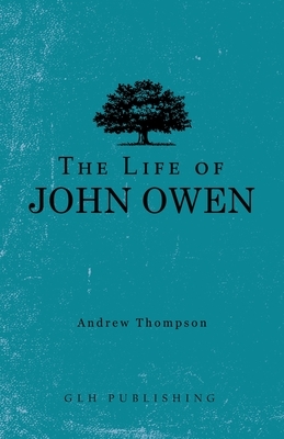 The Life of John Owen by Andrew Thompson