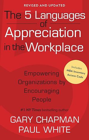 The 5 Languages of Appreciation in the Workplace: Empowering Organizations by Encouraging People by Gary Chapman