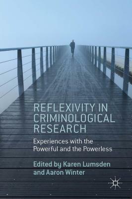 Reflexivity in Criminological Research: Experiences with the Powerful and the Powerless by Aaron Winter