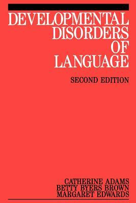 Developmental Disorders of Language by Margaret Edwards, Catherine Adams, Betty Byers Brown