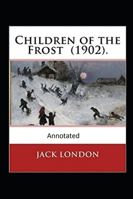 Children of the Frost Action, Novel (Annotated) by Jack London