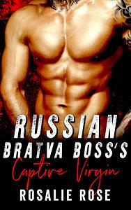 Russian Bratva Boss's Captive Virgin by Rosalie Rose, Rosalie Rose