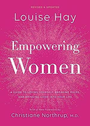 Empowering Women: A Guide to Loving Yourself, Breaking Rules, and Bringing Good into Your Life by Louise L. Hay