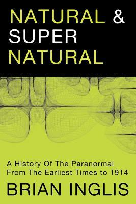 Natural and Supernatural: A History of the Paranormal from the Earliest Times to 1914 by Brian Inglis