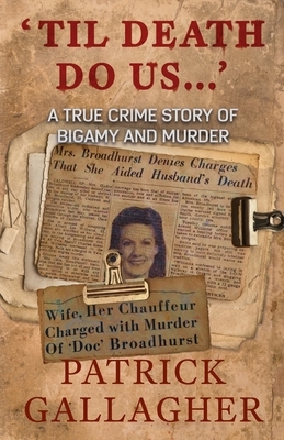 'Til Death Do Us...': A True Crime Story of Bigamy and Murder by Patrick Gallagher