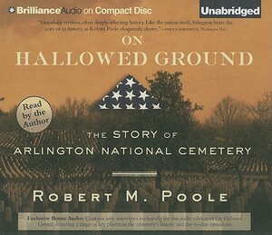 On Hallowed Ground: The Story of Arlington National Cemetery by Robert M. Poole